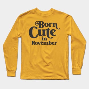 Born Cute in November - Birth Month - Birthday Long Sleeve T-Shirt